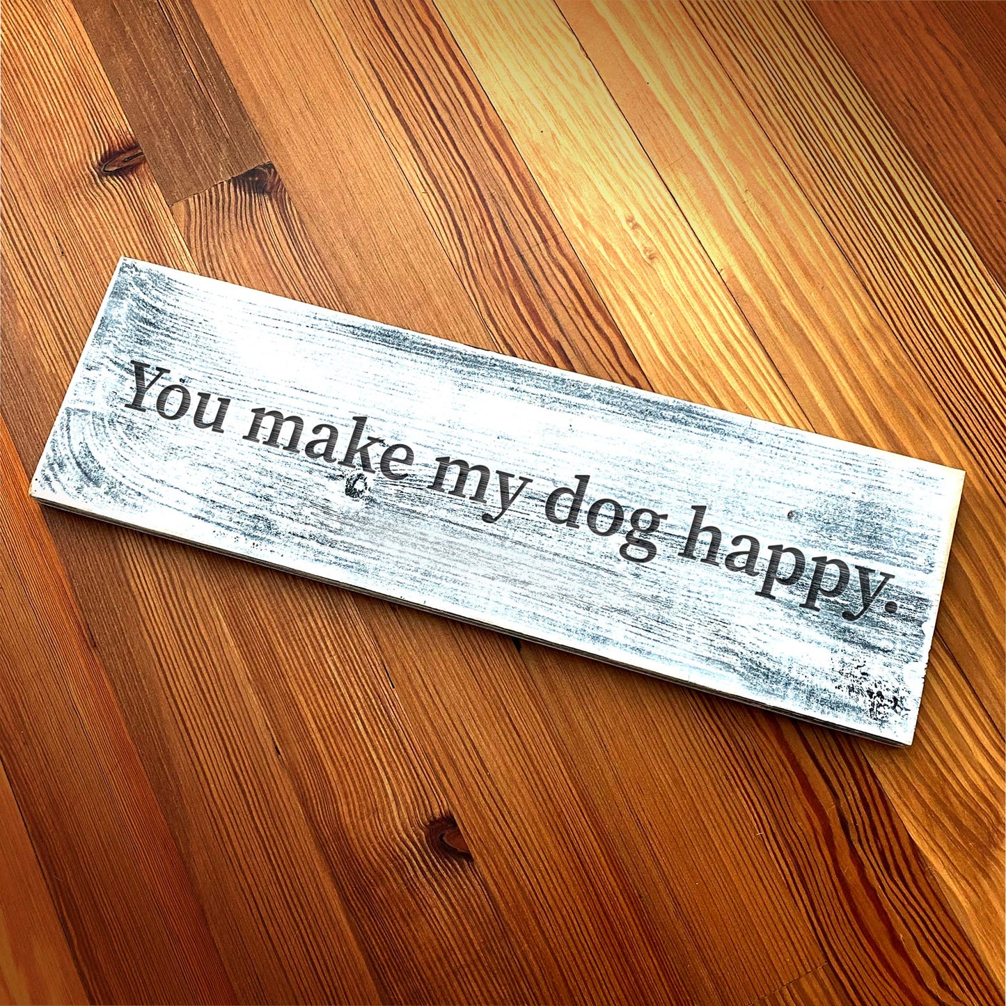 You make my dog happy - Handcrafted Artisan Wood Sign - A. B. Newton and Company