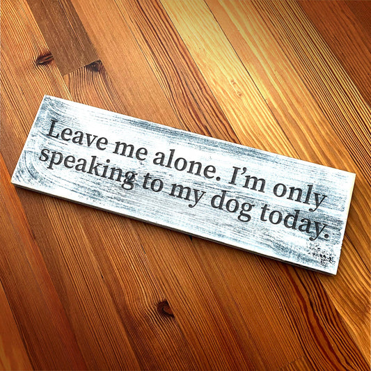 I'm only speaking to my dog today - Handcrafted Artisan Wood Sign