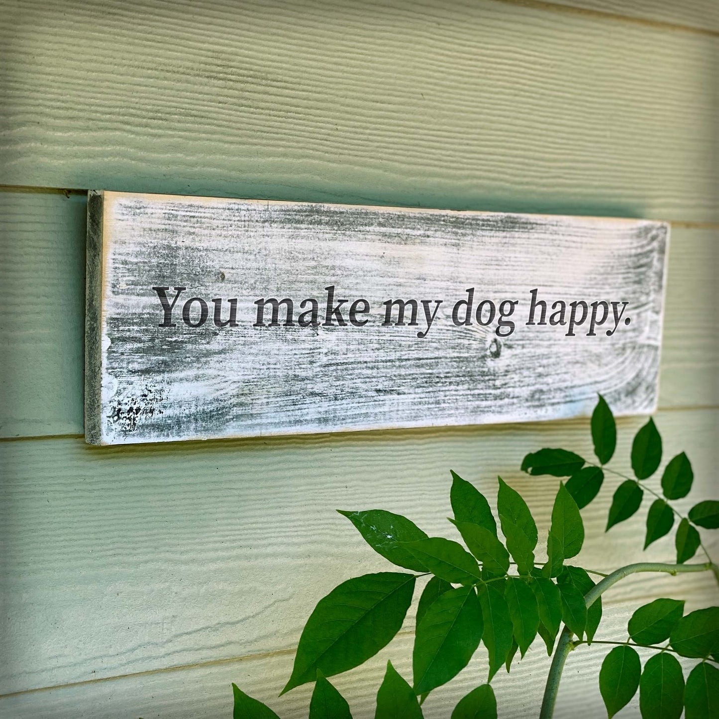 You make my dog happy - Handcrafted Artisan Wood Sign